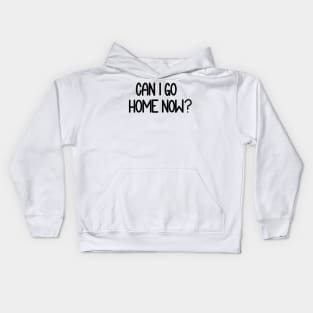 Can I Go Home Now? Kids Hoodie